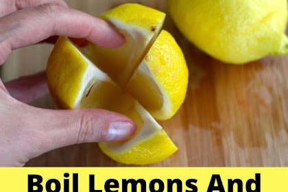 Boil Lemons And Drink The Liquid As Soon As You Wake Up. You Will Be SHOCKED By The Results!