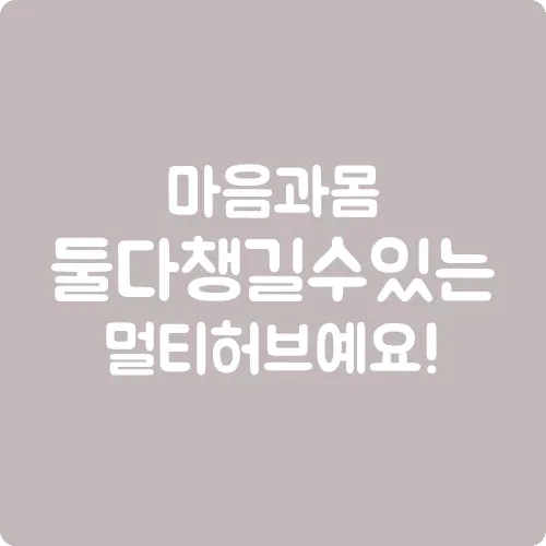 마음과 몸 둘 다 챙길 수 있는 멀티허브예요