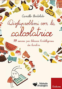 Disfaproblemi con la calcolatrice. 99 esercizi per liberare l'intelligenza dei bambini