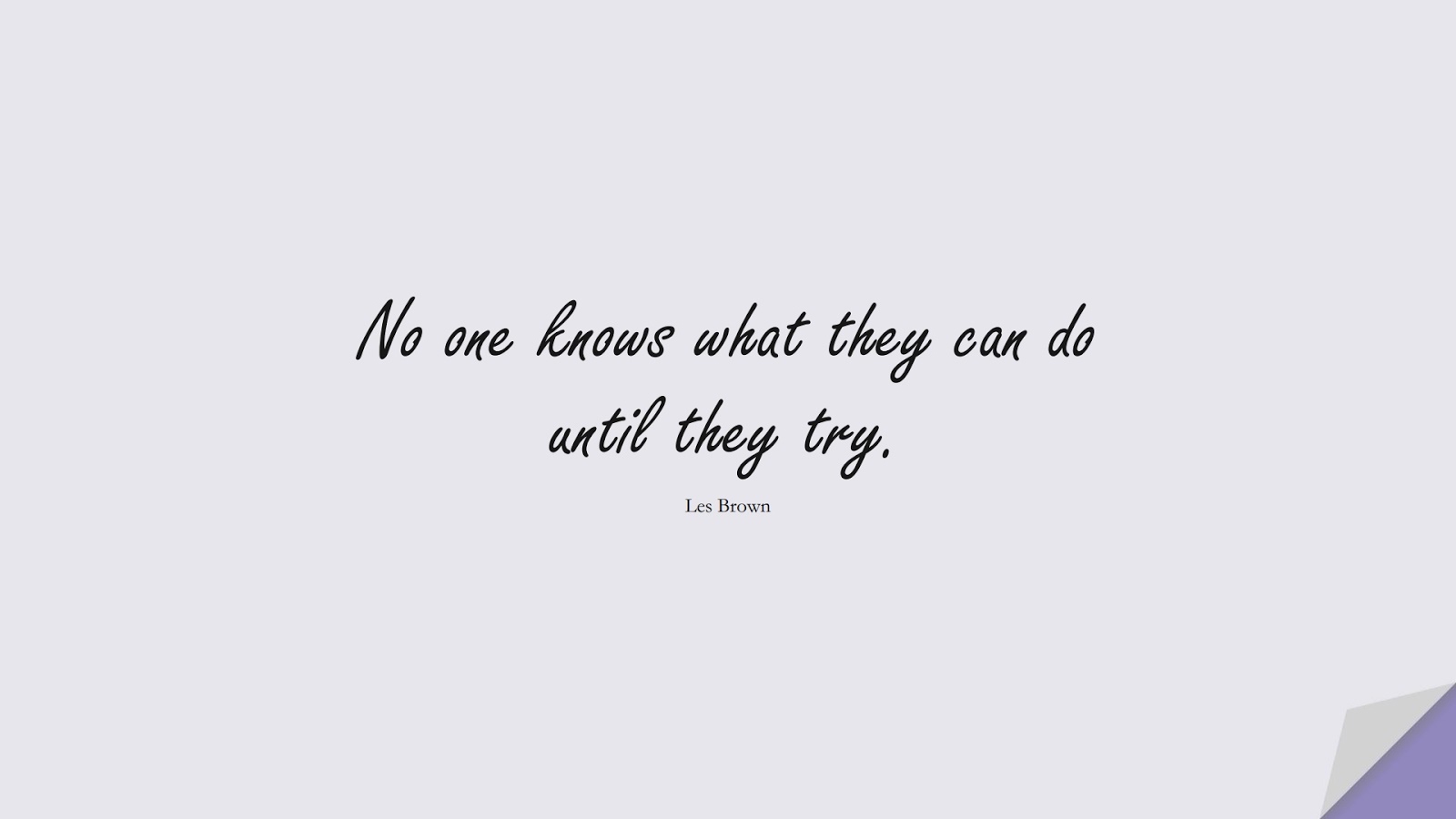 No one knows what they can do until they try. (Les Brown);  #EncouragingQuotes