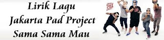 Lirik Lagu Jakarta Pad Project - Sama Sama Mau