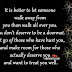 It is better to let someone walk away from you than walk all over you. you don't deserve to be a doormat. Let go of those who have hurt you, and make room for those who actually deserve you and want to treat you well.