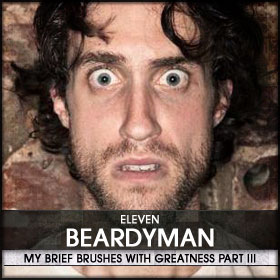 My Brief Brushes With Greatness Part III: 11. Beardyman