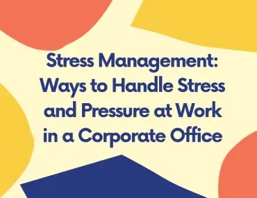 Ways to Handle Stress and Pressure at Work in a Corporate Office