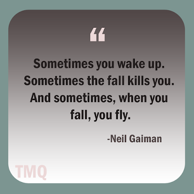 Sometimes you wake up. Sometimes the fall kills you. And sometimes, when you fall, you fly. - English Writer - Neil Gaiman