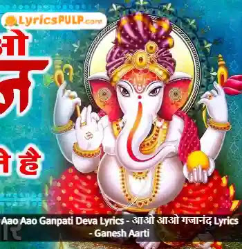 Aao Aao Ganpati Deva Lyrics - आओ आओ गजानंद Lyrics - Ganesh Aarti
