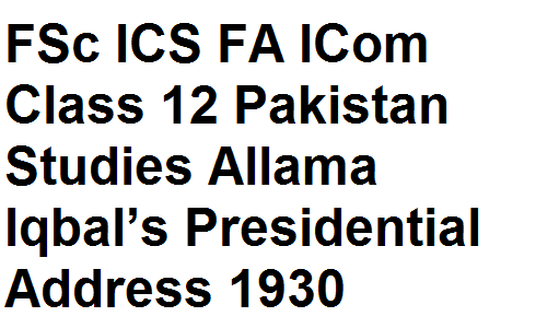 FSc ICS FA ICom Class 12 Pakistan Studies Allama Iqbal’s Presidential Address 1930