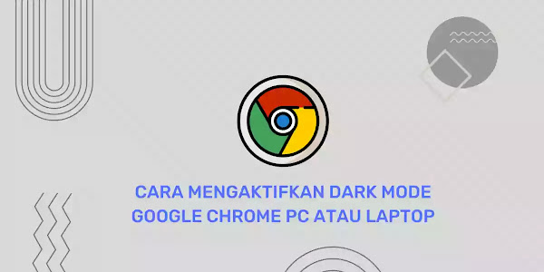 Cara Mengaktifkan Dark Mode Google Chrome PC atau Laptop