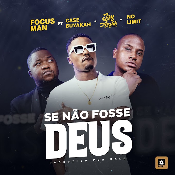 Focus Man - Se não fosse Deus (feat. Case Buyakah, Jay Arghh & No Limit) [Exclusivo 2023] (Download Mp3)