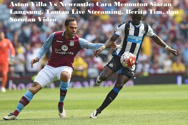 Aston Villa Vs Newcastle: Cara Menonton Siaran Langsung, Tautan Live Streaming, Berita Tim, dan Sorotan Video