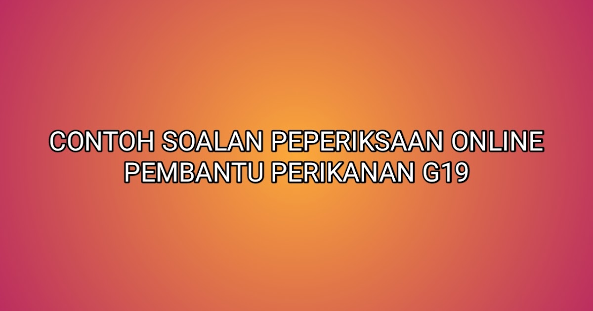 Contoh Soalan Peperiksaan Pembantu Perikanan G19 2020 