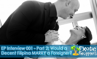 EP Interview 001 - Part 2: Would a Decent Filipina MARRY a Foreigner?