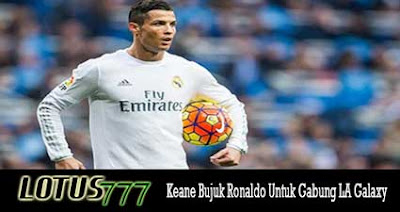 Keane Bujuk Ronaldo Untuk Gabung LA Galaxy