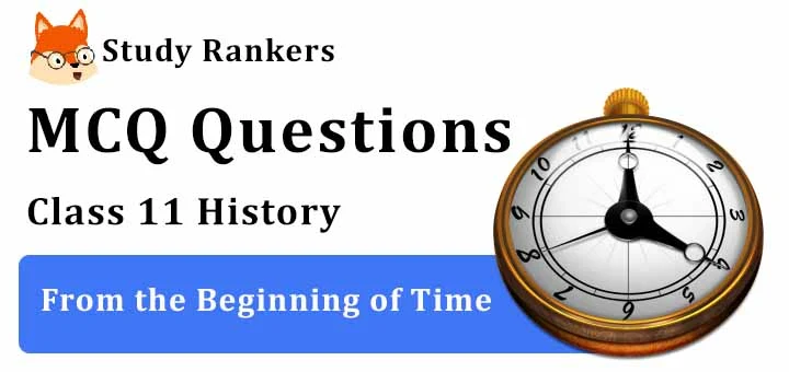 MCQ Questions for Class 11 History: Ch 1 From the Beginning of Time