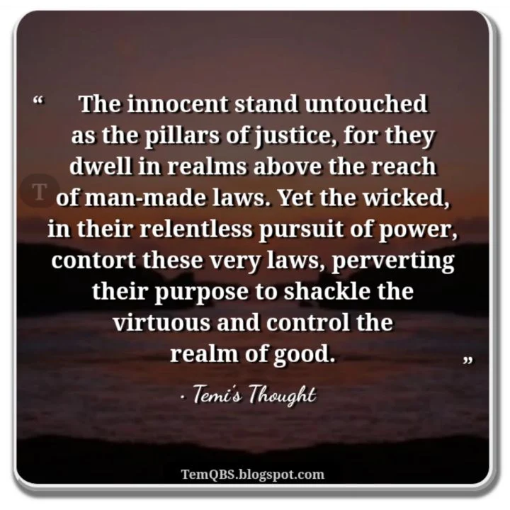 The innocent stand untouched as the pillars of justice, for they dwell in realms above the reach of man-made laws - TemQBS Quote