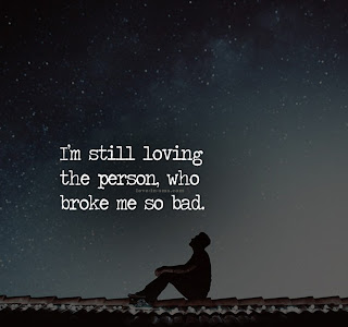 i ' m still loving the person. who broke me bad