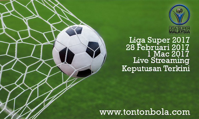 Keputusan Terkini Liga Super 2017 | 28 Februari 2017