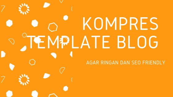 Cara Kompres Template Blog Agar Loading Ringan dan SEO Friendly