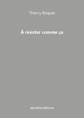 a-resister-comme-ca-thierry-roquet