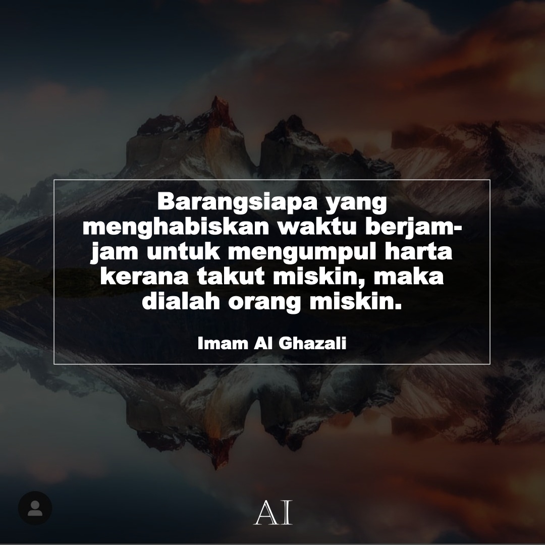 Wallpaper Kata Bijak Imam Al Ghazali  (Barangsiapa yang menghabiskan waktu berjam-jam untuk mengumpul harta kerana takut miskin, maka dialah orang miskin.)