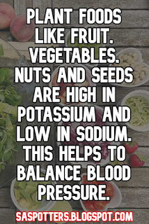 Plant foods like fruit, vegetables, nuts and seeds are high in potassium and low in sodium. This helps to balance blood pressure.