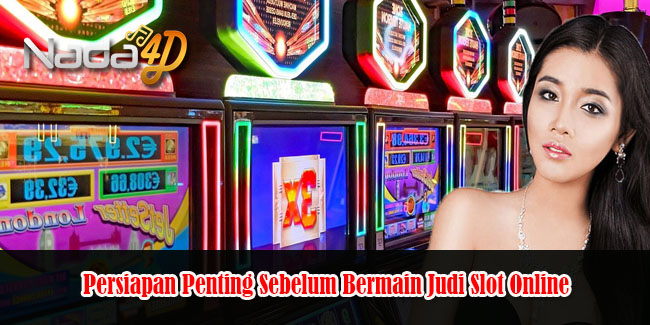 Persiapan Penting Sebelum Bermain Judi Slot Online