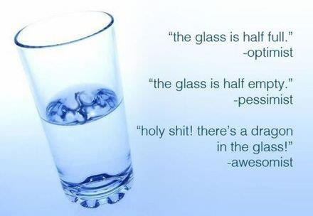The Glass Is Half Full Or Half Empty - Optimist vs. Pessimist vs. Awesomist