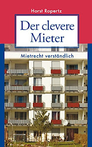 Der clevere Mieter: Mietrecht verständlich. 60 Fall- und Rechtsgeschichten aus der Praxis