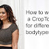 How to wear a Crop Top for different bodytypes