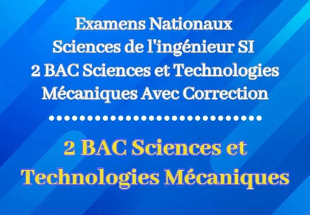 Examens Nationaux Sciences de l'ingénieur SI 2eme BAC Sciences et Technologies Mécaniques Avec Correction