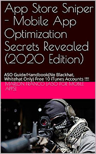 App Store Sniper - Mobile App Optimization Secrets Revealed (2020 Edition): ASO Guide/Handbook(No Blackhat, Whitehat Only) Free 10 iTunes Accounts !!!! (English Edition)
