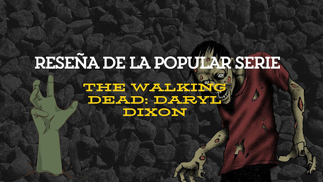RESEÑA DE LA POPULAR SERIE  THE WALKING DEAD: DARYL DIXON