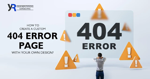 How To Create a Custom 404 Error Page With Your Own Design? - Your Reputatuions Consulting