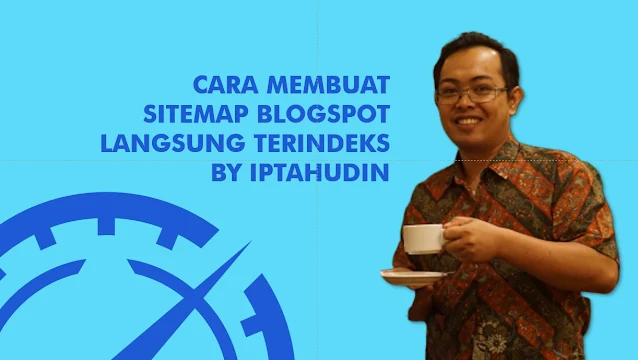 Cara Membuat Sitemap Blogspot Langsung Terindeks By Iptahudin