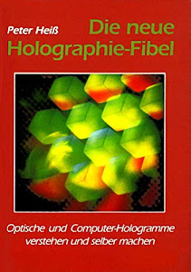 Die neue Holographie-Fibel. 4. Auflage. Optische und Computer-Hologramme verstehen und selber machen.