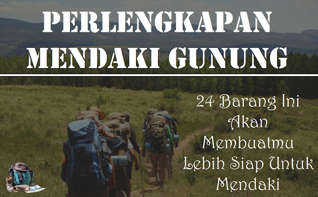 Perlengkapan Mendaki Gunung, 24 Barang Ini Akan Membuatmu 