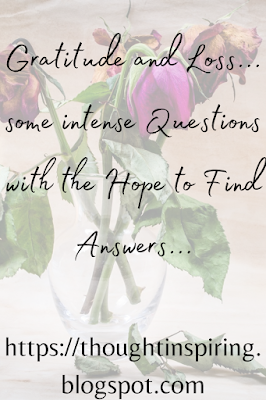 Gratitude And Loss.. Some Intense Questions With The Hope To Find Answers  Sometimes we lose something huge. And can only think of all the could haves, should haves, would haves, and the maybe's.... But we should really be thinking of what IS! Because when we focus on what we lost we loose sight of what we have! https://thoughtinspiring.blogspot.com