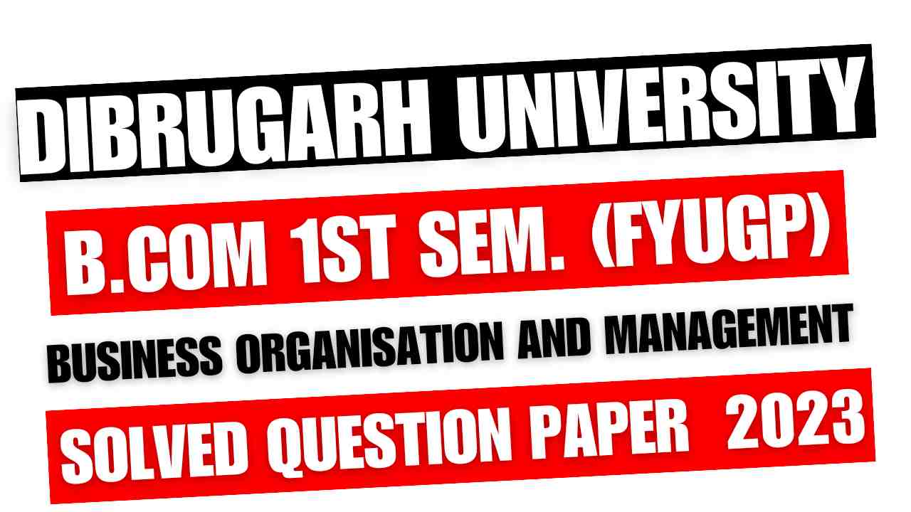 Dibrugarh University B.Com 1st sem Business Organisation and Management Solved Question Paper 2023 FYUGP