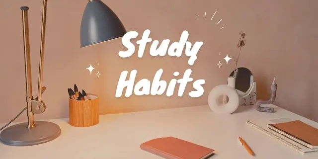 How to Create Effective Study Habits for Better Learning