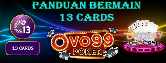  PANDUAN BERMAIN POKER ONLINE 13 CARDS