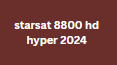 starsat 8800 hd hyper 2024