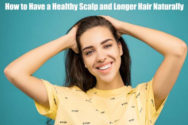 How to Have a Healthy Scalp and Longer Hair Naturally
