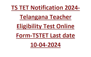 TS TET Notification 2024-Telangana Teacher Eligibility Test Online Form-TSTET Last date 10-04-2024