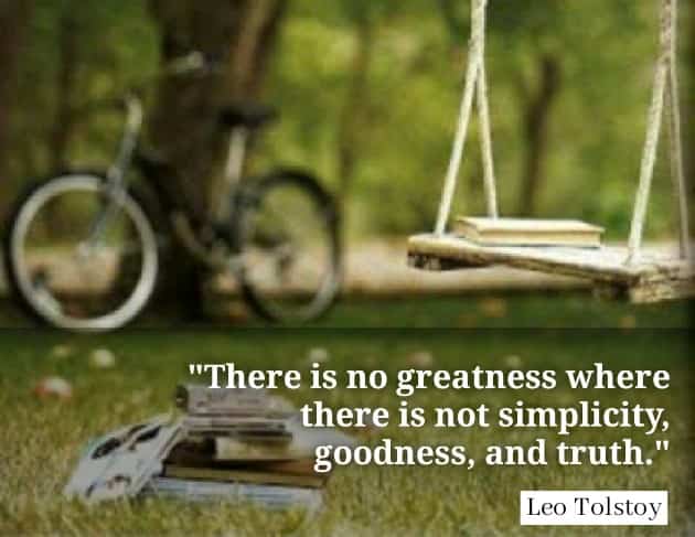 There is no greatness where there is not simplicity, goodness, and truth. Leo Tolstoy quotes 