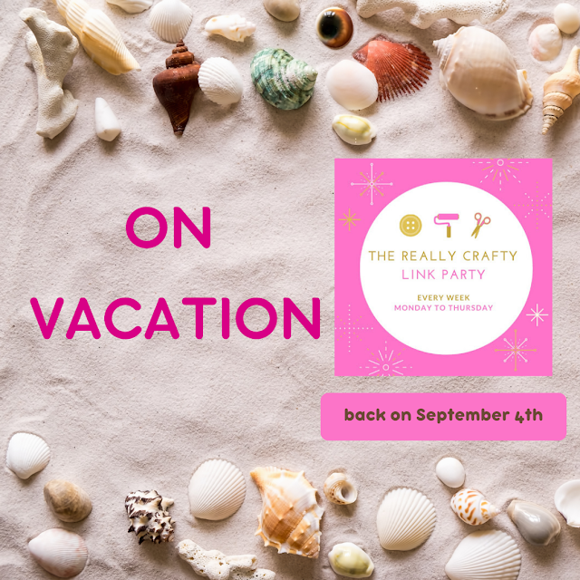 The Really Crafty Link Party is on vacation!