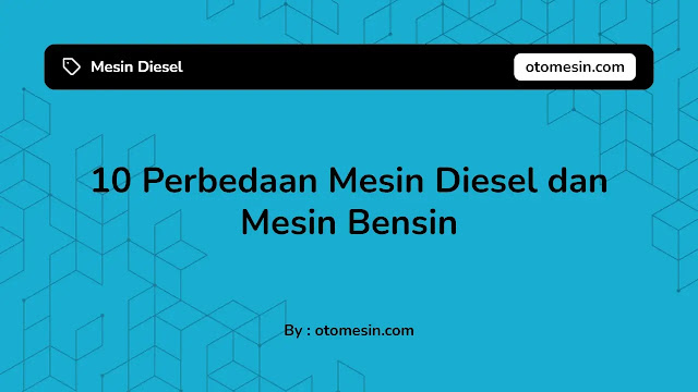 10 Perbedaan Mesin Diesel dan Mesin Bensin. Apa perbedaan mesin bensin dengan mesin diesel? Perbedaan mesin bensin dan mesin diesel dengan 4  langkah