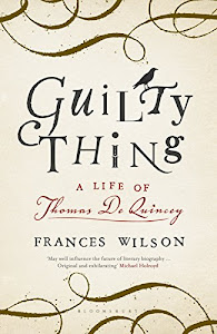 Guilty Thing: A Life of Thomas De Quincey (English Edition)