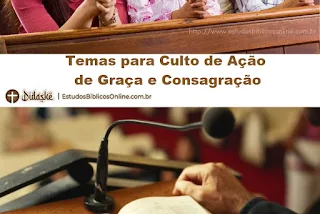 Temas para Culto de Ação de Graça e Consagração