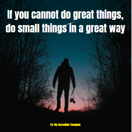 If You Cannot Do Great Things Do Small Things In A Great Way