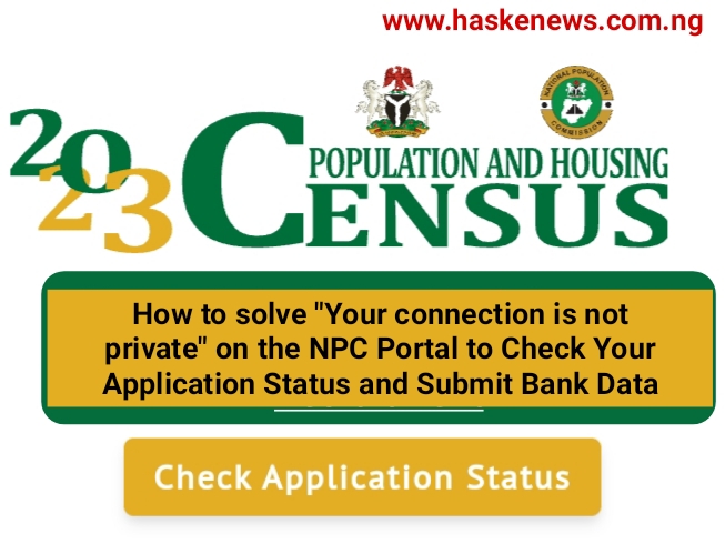 How to solve "Your connection is not private" on the NPC Portal to Check Your Application Status and Submit Bank Data